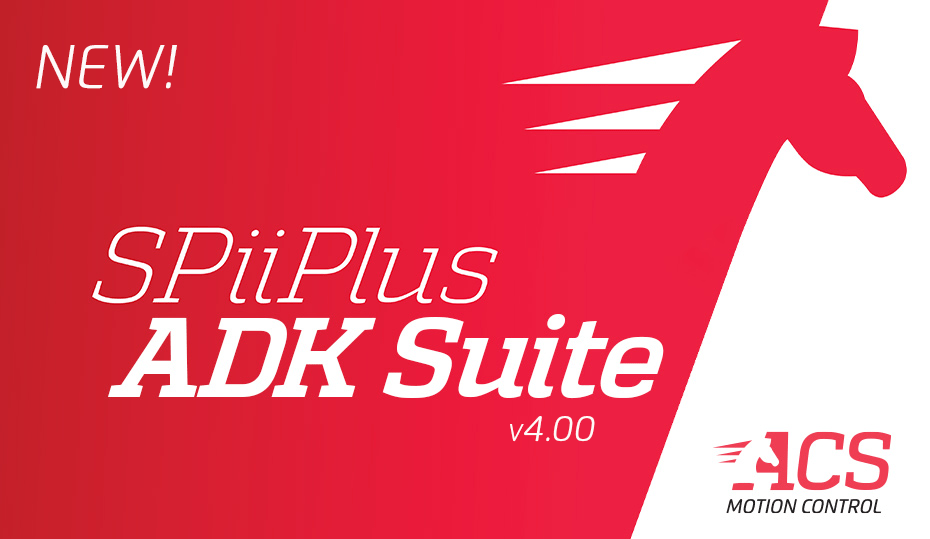 ACS Motion Control announces the release of SPiiPlus ADK Suite v 4.00!